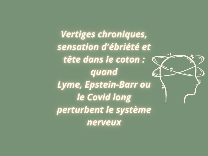 Vertiges chroniques, sensation d&rsquo;ébriété et tête dans le coton : quand Lyme, Epstein-Barr ou le Covid long perturbent le système&nbsp;nerveux